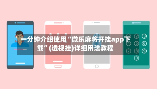 一分钟介绍使用“微乐麻将开挂app下载”(透视挂)详细用法教程