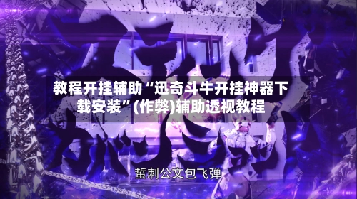 教程开挂辅助“迅奇斗牛开挂神器下载安装	”(作弊)辅助透视教程-第2张图片