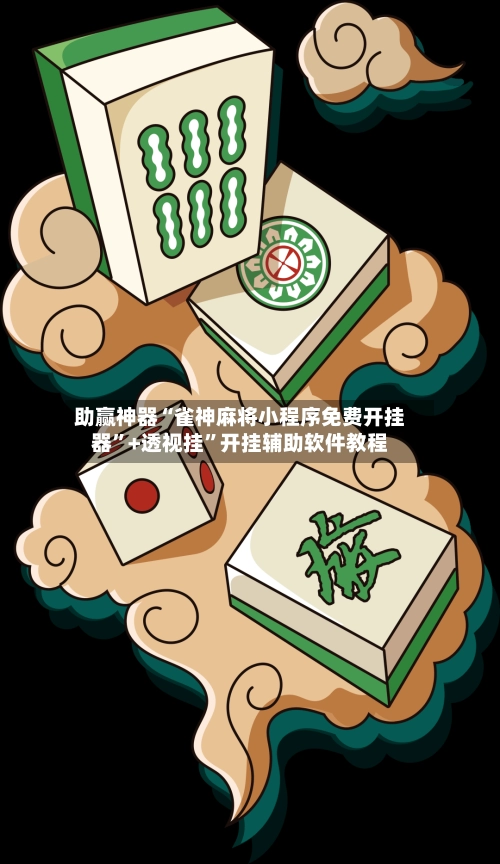 助赢神器“雀神麻将小程序免费开挂器”+透视挂”开挂辅助软件教程-第2张图片