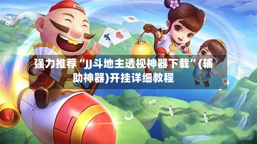 强力推荐“JJ斗地主透视神器下载	”(辅助神器)开挂详细教程-第2张图片