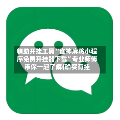 辅助开挂工具“雀神麻将小程序免费开挂器下载”专业师傅带你一起了解(确实有挂-第2张图片