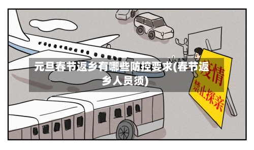 元旦春节返乡有哪些防控要求(春节返乡人员须)