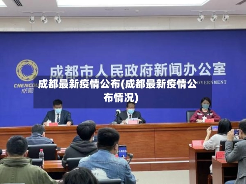 成都最新疫情公布(成都最新疫情公布情况)