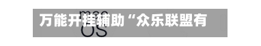万能开挂辅助“众乐联盟有辅助开挂”(透视挂)辅助下载教程-第2张图片