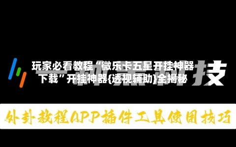 玩家必看教程“微乐卡五星开挂神器下载”开挂神器{透视辅助}全揭秘-第3张图片