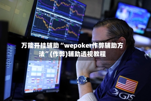 万能开挂辅助“wepoker作弊辅助方法	”(作弊)辅助透视教程-第2张图片