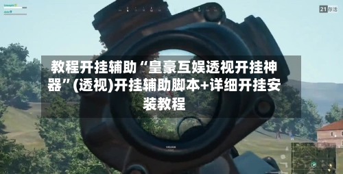 教程开挂辅助“皇豪互娱透视开挂神器”(透视)开挂辅助脚本+详细开挂安装教程