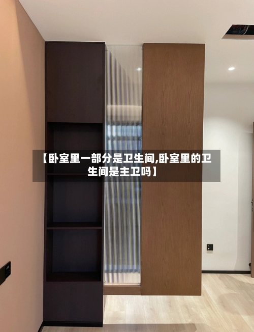 【卧室里一部分是卫生间,卧室里的卫生间是主卫吗】