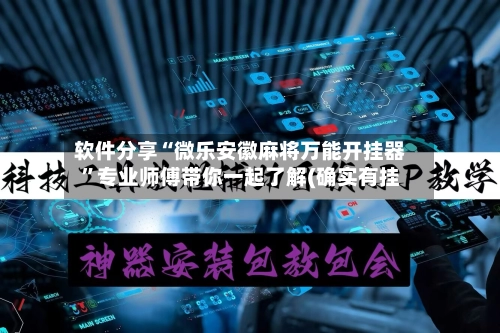 软件分享“微乐安徽麻将万能开挂器”专业师傅带你一起了解(确实有挂