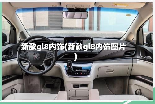 新款gl8内饰(新款gl8内饰图片)