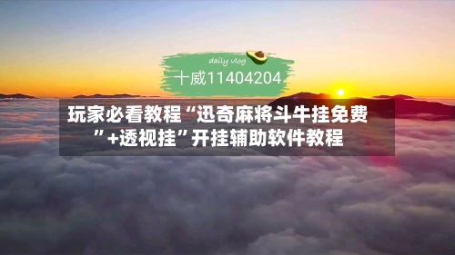 玩家必看教程“迅奇麻将斗牛挂免费”+透视挂”开挂辅助软件教程-第2张图片