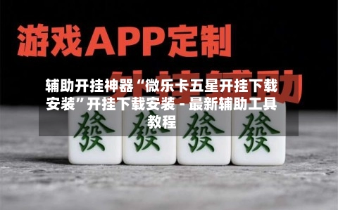 辅助开挂神器“微乐卡五星开挂下载安装”开挂下载安装 - 最新辅助工具教程-第2张图片