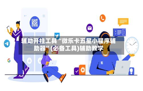 辅助开挂工具“微乐卡五星小程序辅助器”(必备工具)辅助教学