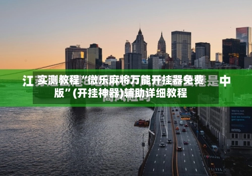 实测教程“微乐麻将万能开挂器免费版”(开挂神器)辅助详细教程