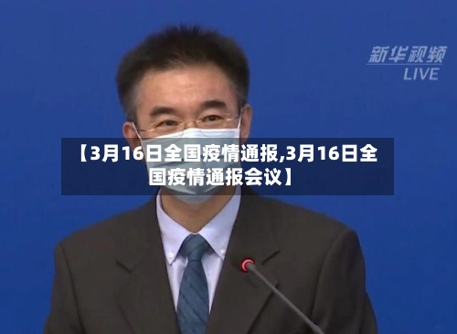【3月16日全国疫情通报,3月16日全国疫情通报会议】