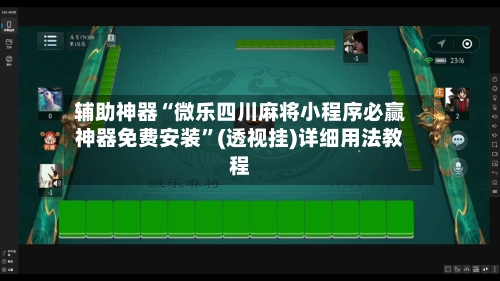 辅助神器“微乐四川麻将小程序必赢神器免费安装”(透视挂)详细用法教程