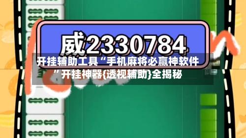 开挂辅助工具“手机麻将必赢神软件”开挂神器{透视辅助}全揭秘-第3张图片