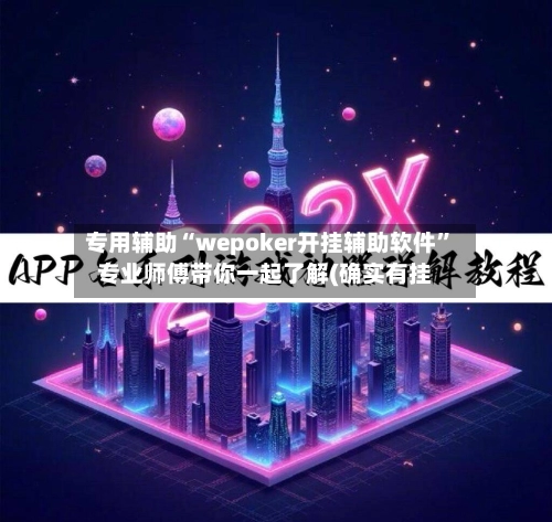 专用辅助“wepoker开挂辅助软件”专业师傅带你一起了解(确实有挂