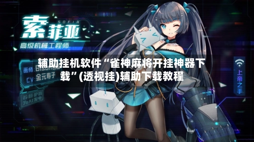辅助挂机软件“雀神麻将开挂神器下载”(透视挂)辅助下载教程