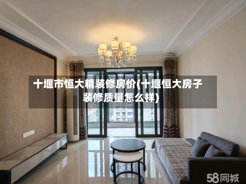 十堰市恒大精装修房价(十堰恒大房子装修质量怎么样)-第2张图片
