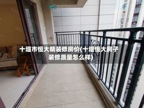 十堰市恒大精装修房价(十堰恒大房子装修质量怎么样)