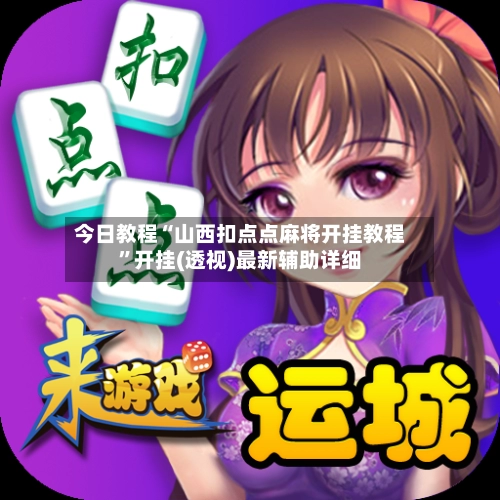 今日教程“山西扣点点麻将开挂教程”开挂(透视)最新辅助详细
