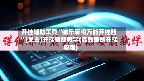 开挂辅助工具“微乐麻将万能开挂器”(免费)开挂辅助教学(最新辅助开挂教程)
