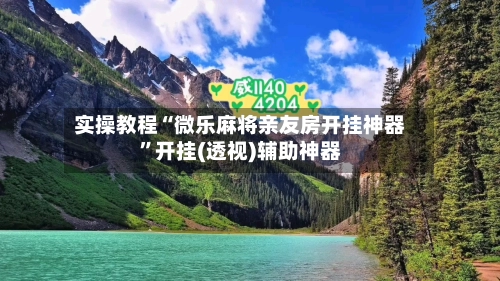 实操教程“微乐麻将亲友房开挂神器”开挂(透视)辅助神器-第2张图片