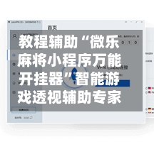 教程辅助“微乐麻将小程序万能开挂器”智能游戏透视辅助专家-第2张图片