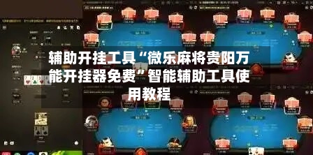 辅助开挂工具“微乐麻将贵阳万能开挂器免费”智能辅助工具使用教程