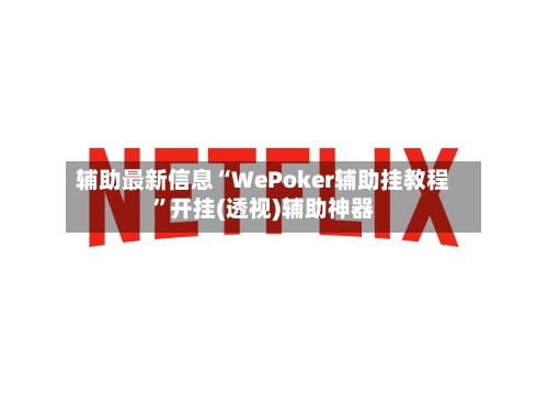 辅助最新信息“WePoker辅助挂教程	”开挂(透视)辅助神器-第2张图片