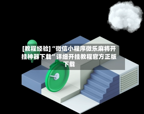 [教程经验]“微信小程序微乐麻将开挂神器下载”详细开挂教程官方正版下载-第2张图片
