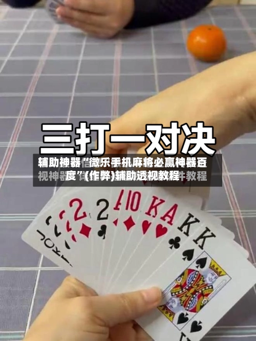 辅助神器“微乐手机麻将必赢神器百度	”(作弊)辅助透视教程-第2张图片