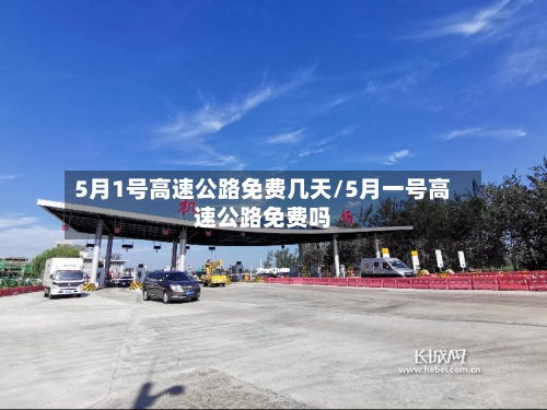 5月1号高速公路免费几天/5月一号高速公路免费吗-第3张图片