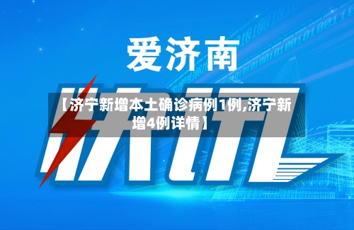 【济宁新增本土确诊病例1例,济宁新增4例详情】