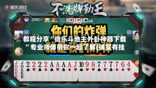 教程分享“微乐斗地主外卦神器下载”专业师傅带你一起了解(确实有挂