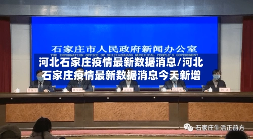 河北石家庄疫情最新数据消息/河北石家庄疫情最新数据消息今天新增