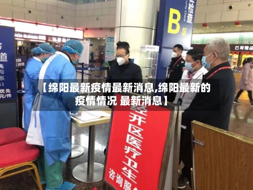 【绵阳最新疫情最新消息,绵阳最新的疫情情况 最新消息】-第3张图片
