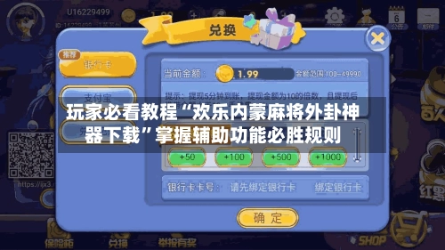 玩家必看教程“欢乐内蒙麻将外卦神器下载”掌握辅助功能必胜规则-第3张图片