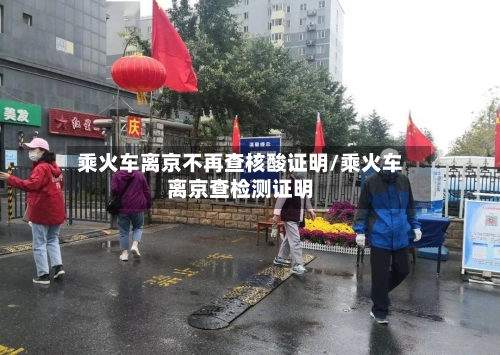乘火车离京不再查核酸证明/乘火车离京查检测证明-第2张图片