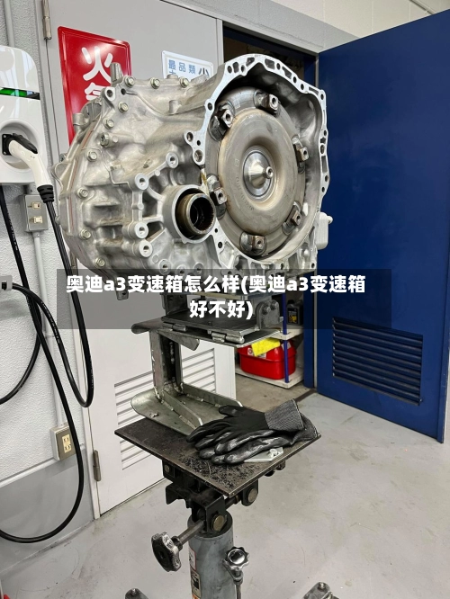 奥迪a3变速箱怎么样(奥迪a3变速箱好不好)