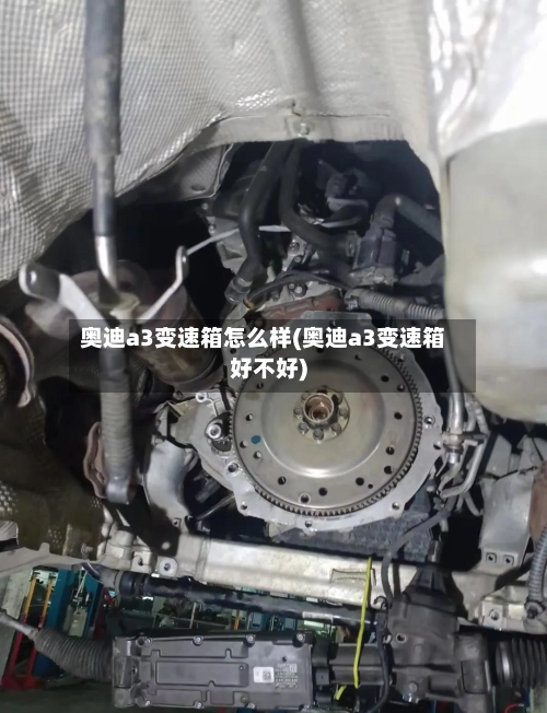 奥迪a3变速箱怎么样(奥迪a3变速箱好不好)-第2张图片