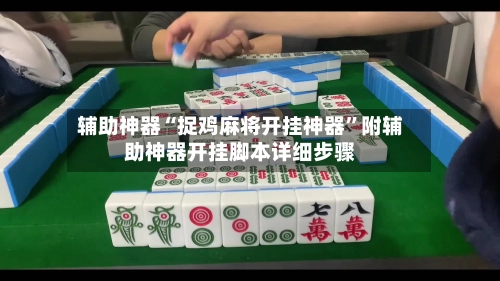 辅助神器“捉鸡麻将开挂神器”附辅助神器开挂脚本详细步骤