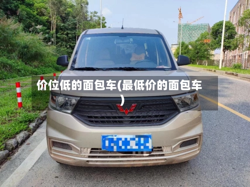 价位低的面包车(最低价的面包车)