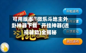 可用版本“微乐斗地主外卦神器下载”开挂神器{透视辅助}全揭秘-第2张图片