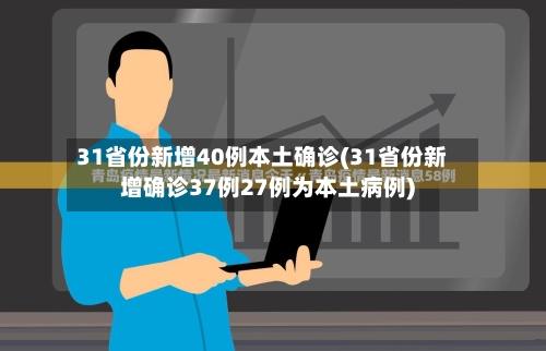 31省份新增40例本土确诊(31省份新增确诊37例27例为本土病例)