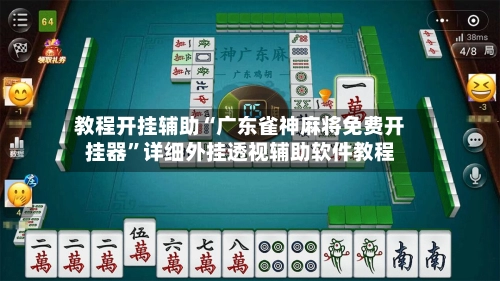 教程开挂辅助“广东雀神麻将免费开挂器”详细外挂透视辅助软件教程