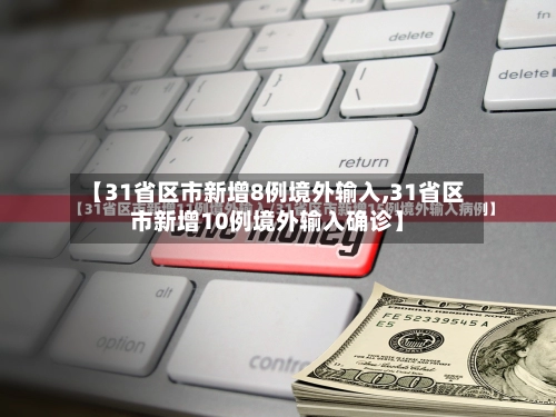 【31省区市新增8例境外输入,31省区市新增10例境外输入确诊】
