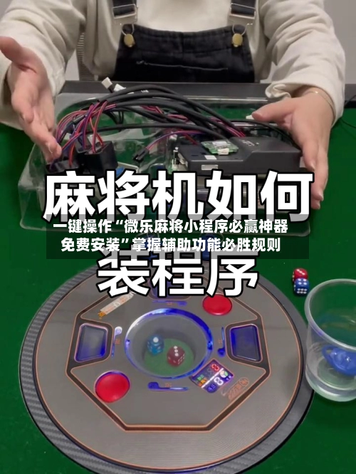 一键操作“微乐麻将小程序必赢神器免费安装”掌握辅助功能必胜规则