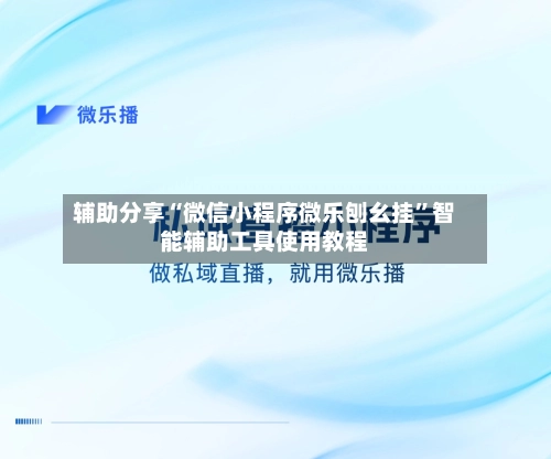 辅助分享“微信小程序微乐刨幺挂	”智能辅助工具使用教程-第2张图片